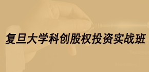 2023复旦科技园进修学院的科创股权投资实战班介绍