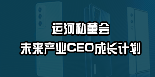运河私董会——未来产业CEO成长计划2024年