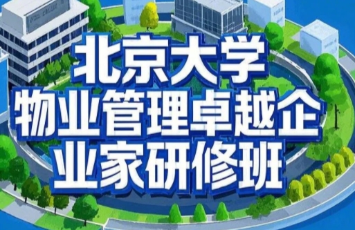2025年北京物业管理培训:北京大学卓越企业家研修班价格及价值解析