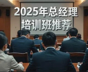 2025 年总经理管理培训班推荐北大（四大理由）