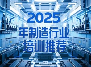 2025 年制造业实操性课程有哪些