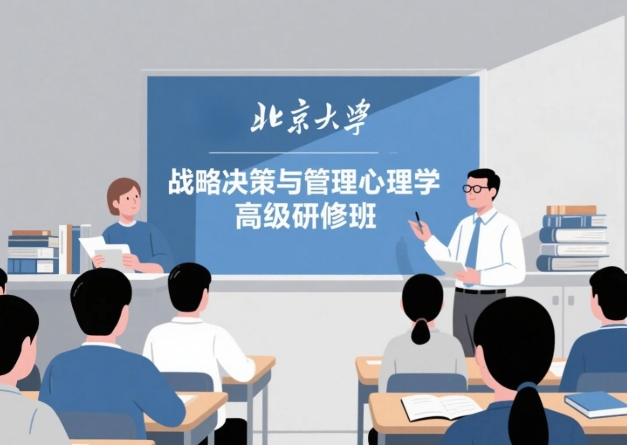 2025 年北京大学战略决策与管理心理学高级研修班介绍