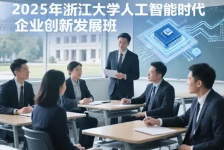 2025 年浙江大学人工智能时代企业创新发展研修班 (辽宁班) 项目发布（五大报名理由）