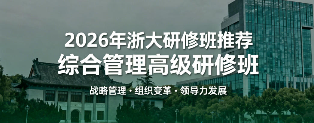 2026 年浙江大学企业家高级研修班项目发布（内容，收费，特色，报名条件）