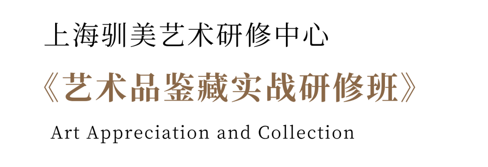 驯美艺术火热招生中 | 第十三期上海驯美《艺术品鉴藏实战研修班》权威学者领衔，文博体系升级