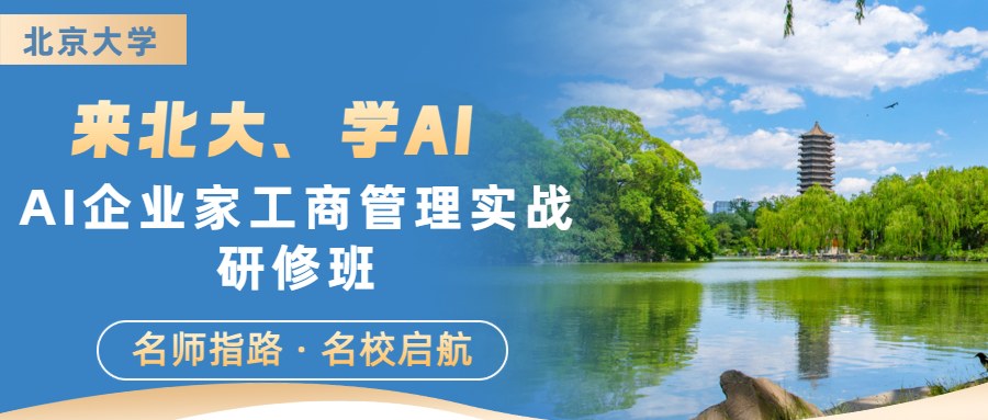 黄俊立、彭泗清授课：北京大学AI企业家工商管理实战研修班8月22日-23日在北京大学开课