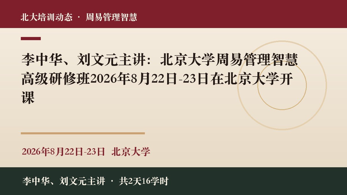 李中华、刘文元主讲：北京大学周易管理智慧高级研修班2026年8月22日-23日在北京大学开课