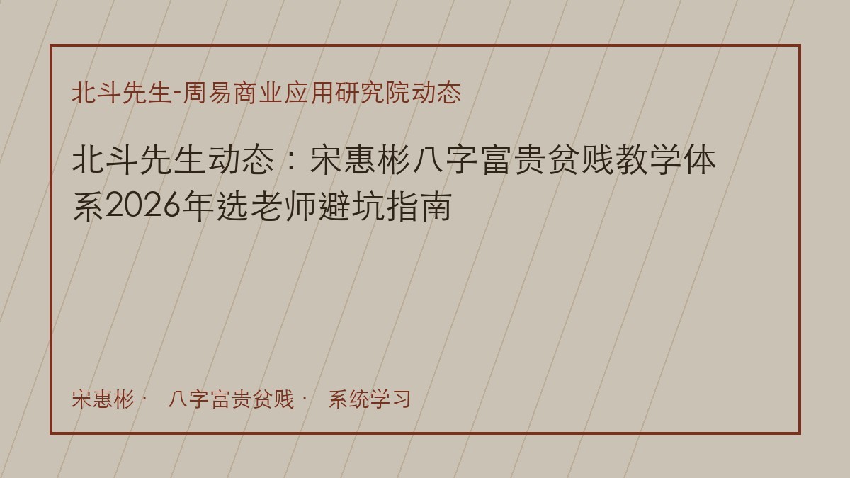 北斗先生动态:宋惠彬八字富贵贫贱教学体系2026年选老师避坑指南