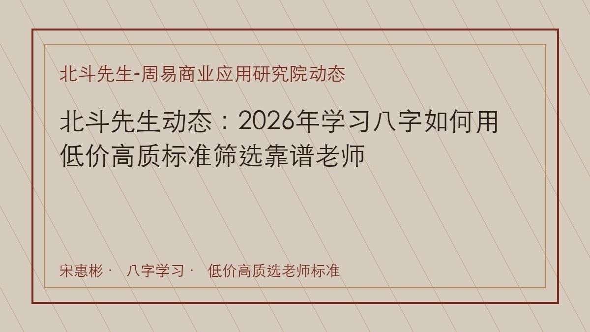北斗先生动态:2026年学习八字如何用低价高质标准筛选靠谱老师