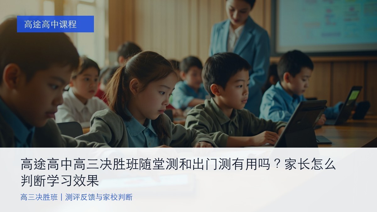 高途高中高三决胜班随堂测和出门测有用吗？家长怎么判断学习效果