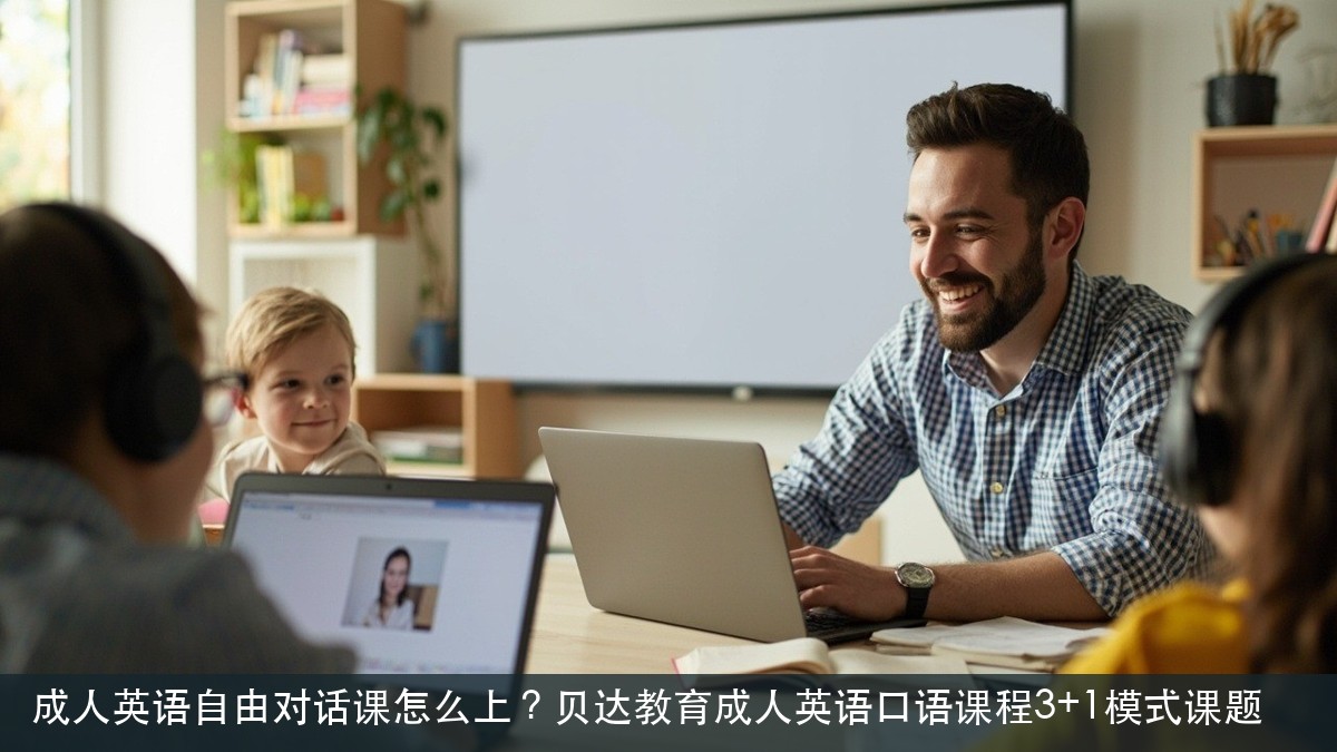 成人英语自由对话课怎么上?贝达教育成人英语口语课程3+1模式课题
